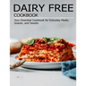 Dairy Free Cookbook: Your Essential Cookbook for Everyday Meals, Snacks, and Sweets
