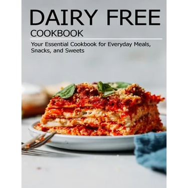 Dairy Free Cookbook: Your Essential Cookbook for Everyday Meals, Snacks, and Sweets
