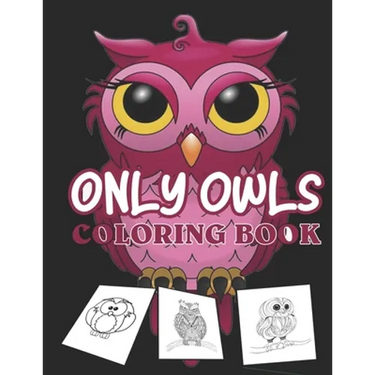 Only owls coloring book: kids cute owl designs girls boys books An Adult Coloring Book with Cute Owl