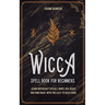 Wicca Spell Book for Beginners: Learn Witchcraft Rituals, White, Red, Black, and Rune Magic with this Easy to Read Guide
