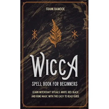 Wicca Spell Book for Beginners: Learn Witchcraft Rituals, White, Red, Black, and Rune Magic with this Easy to Read Guide