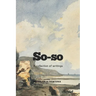 So-so: A collection of writings
