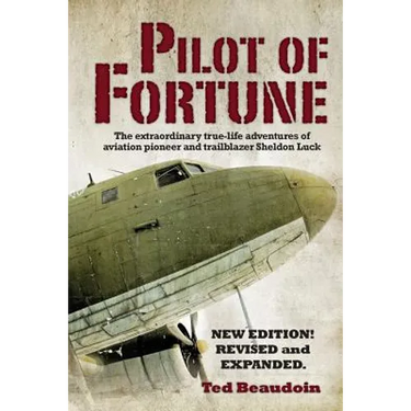 Pilot of Fortune: The extraordinary true-life adventures of aviation pioneer and trailblazer Sheldon Luck