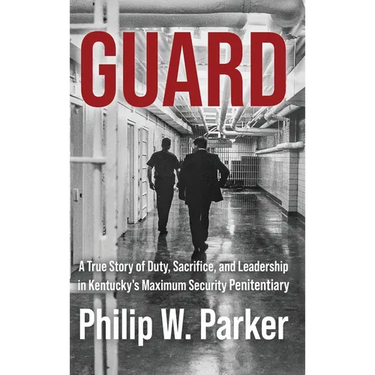 Guard: A True Story of Duty, Sacrifice, and Leadership in Kentucky's Maximum Security Penitentiary