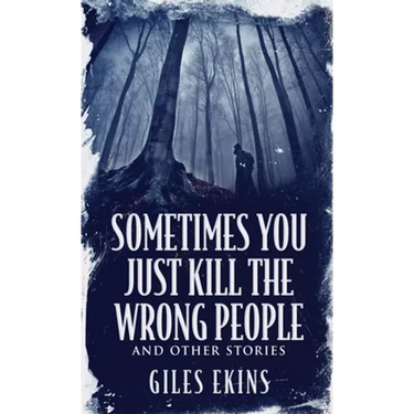 Sometimes You Just Kill The Wrong People and Other Stories