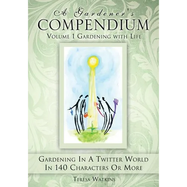 A Gardener's Compendium Volume 1 Gardening with Life