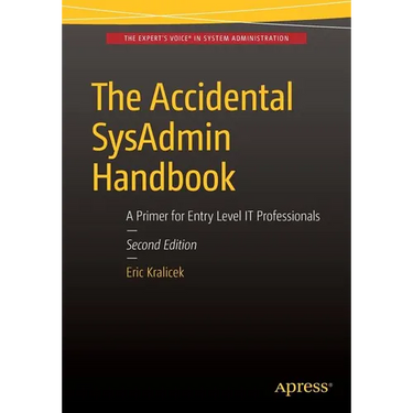 The Accidental Sysadmin Handbook: A Primer for Early Level It Professionals