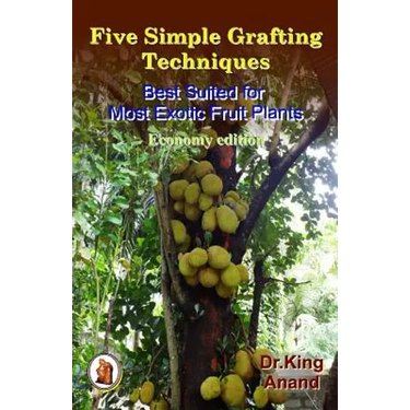 Five simple grafting techniques best suited for most exotic fruit plants (Economy Edition)
