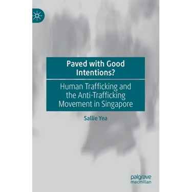 Paved with Good Intentions?: Human Trafficking and the Anti-Trafficking Movement in Singapore