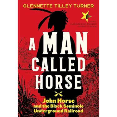 Man Called Horse: John Horse and the Black Seminole Underground Railroad
