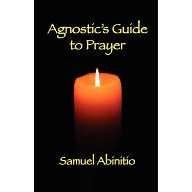 The Agnostic's Guide to Prayer