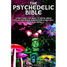 The Psychedelic Bible - Everything You Need To Know About Psilocybin Magic Mushrooms, 5-Meo DMT, LSD/Acid & MDMA