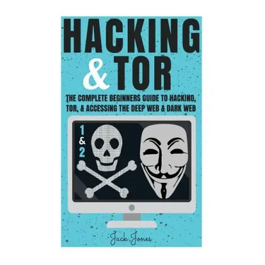 Hacking & Tor: The Complete Beginners Guide To Hacking, Tor, & Accessing The Deep Web & Dark Web