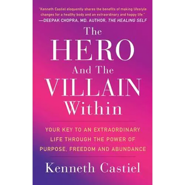 The Hero and the Villain Within: Your Key to an Extraordinary Life Through the Power of Purpose, Freedom and Abundance