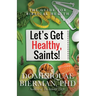 Let's Get Healthy, Saints!: The Guide for Biblical Health