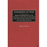 Surgeons at War: Medical Arrangements for the Treatment of the Sick and Wounded in the British Army During the Late 18th and 19th Centuries