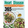 Heart Disease Cookbook for Beginners: 365-Day Flavorful Low-Sodium, Low-Fat Recipes to Help Prevent and Reverse Heart Disease