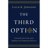 The Third Option: Covert Action and American Foreign Policy
