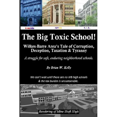 The Big Toxic School: Wilkes-Barre Area's Tale of Corruption, Deception, Taxation & Tyranny