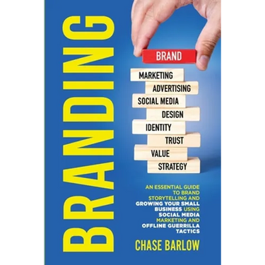 Branding: An Essential Guide to Brand Storytelling and Growing Your Small Business Using Social Media Marketing and Offline Guerrilla Tactics