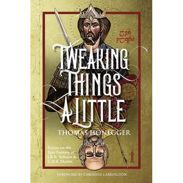 Tweaking Things a Little. Essays on the Epic Fantasy of J.R.R. Tolkien and G.R.R. Martin
