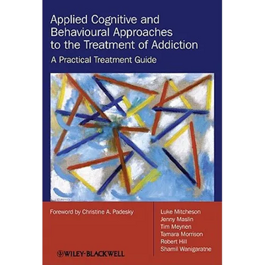 Applied Cognitive and Behavioural Approaches to the Treatment of Addiction: A Practical Treatment Guide