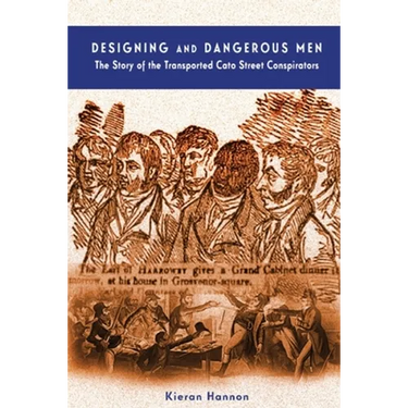 Designing and Dangerous Men: The Story of the Transported Cato Street Conspirators