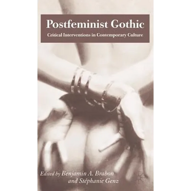 Postfeminist Gothic: Critical Interventions in Contemporary Culture