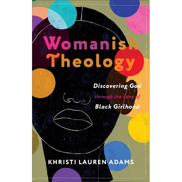 Womanish Theology: Discovering God Through the Lens of Black Girlhood