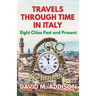 Travels Through Time in Italy: Eight Cities Past and Present