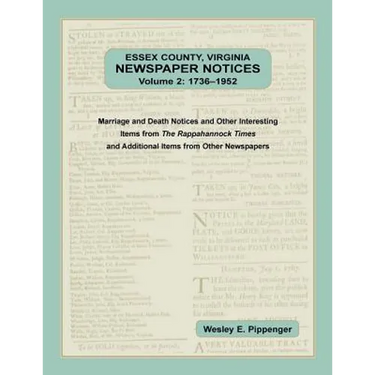 Essex County, Virginia Newspaper Notices, Volume 2, 1736-1952: Marriage and Death Notices and Other Interesting Items from The Rappahannock Ti