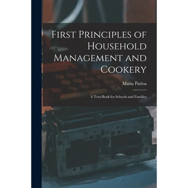First Principles of Household Management and Cookery: a Text-book for Schools and Families