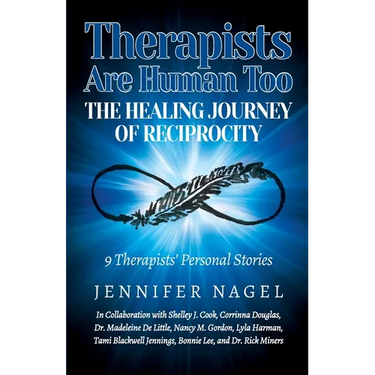 Therapists Are Human Too The Healing Journey of Reciprocity: 9 Therapists' Personal Stories of Healing and Growth