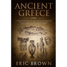 Ancient Greece: A Concise Overview of the Greek History and Mythology Including Classical Greece, Hellenistic Greece, Roman Greece and The Byzantine E