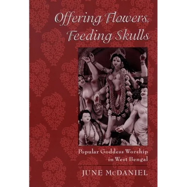 Offering Flowers, Feeding Skulls: Popular Goddess Worship in West Bengal