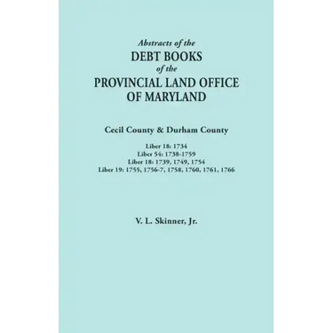 Abstracts of the Debt Books of the Provincial Land Office of Maryland. Cecil County & Durham County. Liber 18: 1734; Liber 54: 1738-1759; Liber 18: 17