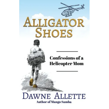Alligator Shoes: Confessions of a Helicopter Mom