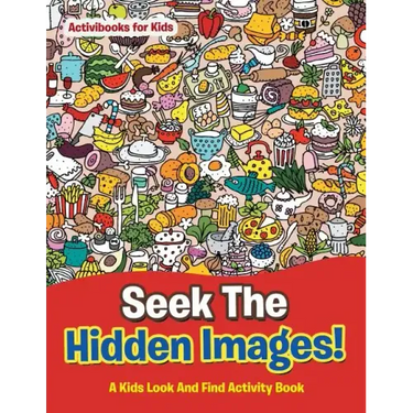 Seek The Hidden Images! A Kids Look And Find Activity Book