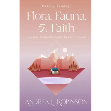 Flora, Fauna, & Faith: Autumn Devotionals Inspired by God's Creation