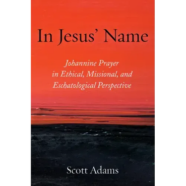 In Jesus' Name: Johannine Prayer in Ethical, Missional, and Eschatological Perspective