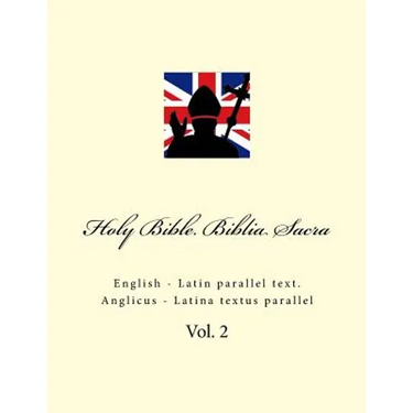 Holy Bible. Biblia Sacra: English - Latin Parallel Text. Anglicus - Latina Textus Parallel