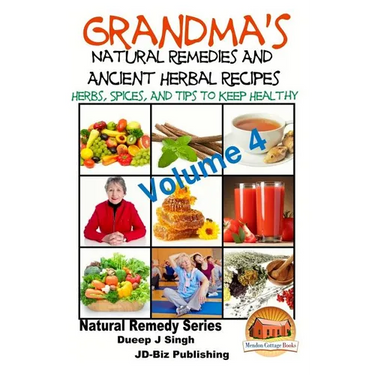 Grandma's Natural Remedies and Ancient Herbal Recipes - Volume 4