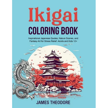 Ikigai Coloring Book: Inspirational Japanese Quotes, Nature Scenes, and Fantasy Art for Stress Relief. Adults and Kids 12+
