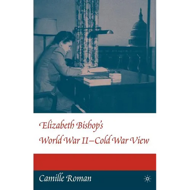 Elizabeth Bishop's World War II - Cold War View