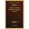 A History Of The Mediaeval Christian Church