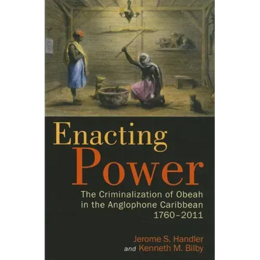 Enacting Power: The Criminalization of Obeah in the Anglophone Caribbean, 1760-2011