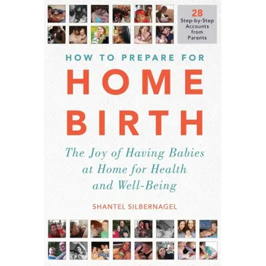 How to Prepare for Home Birth: The Joy of Having Babies at Home for Health and Well-Being