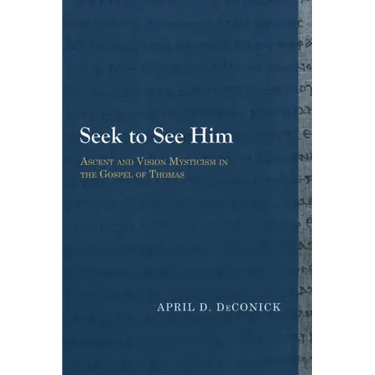 Seek to See Him: Ascent and Vision Mysticism in the Gospel of Thomas