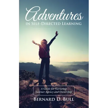 Adventures in Self-Directed Learning: A Guide for Nurturing Learner Agency and Ownership