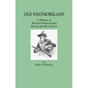 Old Westmoreland: A History of Western Pennsylvania during the Revolution